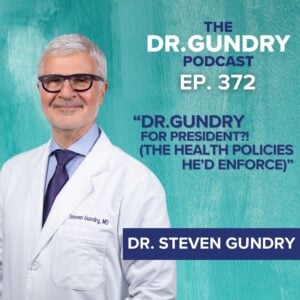 372:  10 Shocking Ways Dr. Steven Gundry Would Make America Healthy (if he were president)